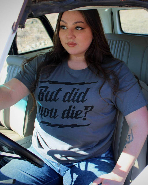 But did you Die? Unisex Tee - Asphalt - OFF-ROAD VIXENS CLOTHING CO.