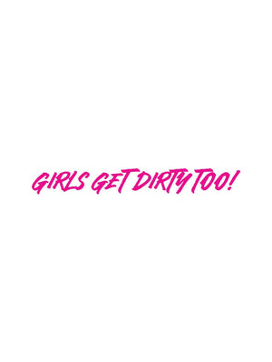Girls Get Dirty Too! 4.0 Decal 1