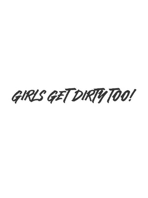 Girls Get Dirty Too! 4.0 Decal 1